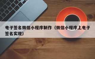 雄安新区电子签名微信小程序制作（微信小程序上电子签名实现）